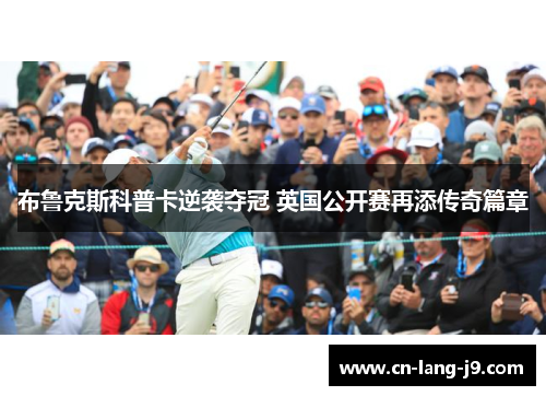 布鲁克斯科普卡逆袭夺冠 英国公开赛再添传奇篇章