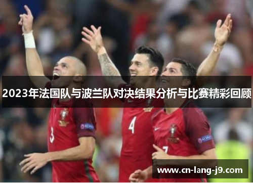 2023年法国队与波兰队对决结果分析与比赛精彩回顾