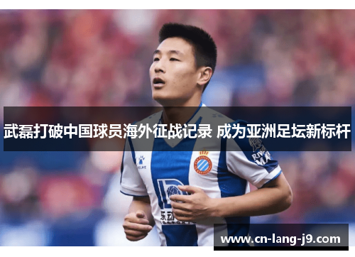 武磊打破中国球员海外征战记录 成为亚洲足坛新标杆 武磊打破中国球员海外征战记录 成为亚洲足坛新标杆