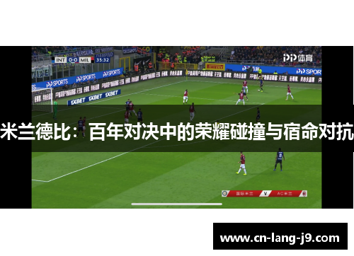 米兰德比：百年对决中的荣耀碰撞与宿命对抗