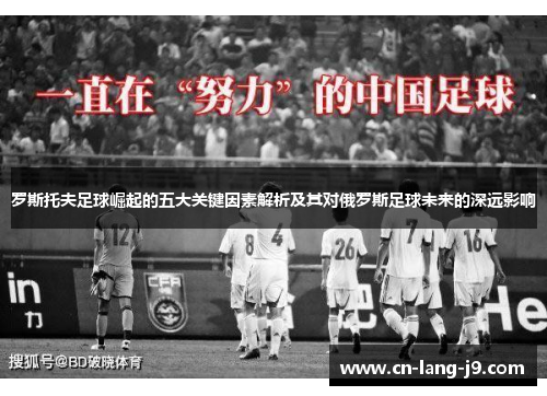 罗斯托夫足球崛起的五大关键因素解析及其对俄罗斯足球未来的深远影响 罗斯托夫足球崛起的五大关键因素解析及其对俄罗斯足球未来的深远影响