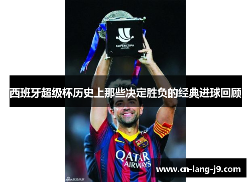 西班牙超级杯历史上那些决定胜负的经典进球回顾