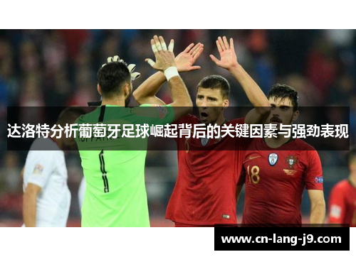 达洛特分析葡萄牙足球崛起背后的关键因素与强劲表现