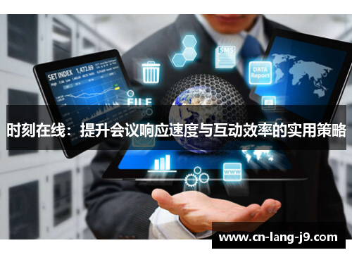 时刻在线:提升会议响应速度与互动效率的实用策略 时刻在线:提升会议响应速度与互动效率的实用策略