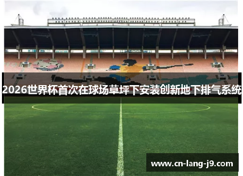 2026世界杯首次在球场草坪下安装创新地下排气系统