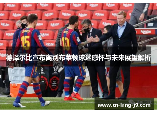 德泽尔比宣布离别布莱顿球迷感怀与未来展望解析