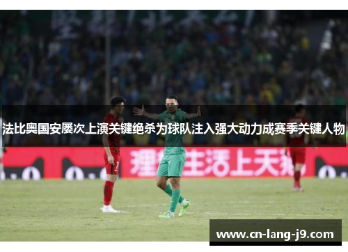 法比奥国安屡次上演关键绝杀为球队注入强大动力成赛季关键人物